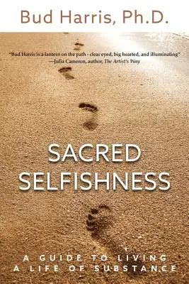 Szent önzés: Útmutató a tartalmas élethez - Sacred Selfishness: A Guide to Living a Life of Substance