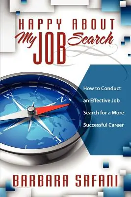 Boldogság az álláskeresésemről: Hogyan vezessünk hatékony álláskeresést a sikeresebb karrier érdekében - Happy About My Job Search: How to Conduct an Effective Job Search for a More Successful Career