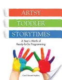 Artsy Toddler Storytimes: A Year's Worth of Ready-To-Go Programming