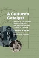 Egy kultúra katalizátora: Történelmi találkozások a Peyote-tal és az amerikai őslakosok egyházával Kanadában - A Culture's Catalyst: Historical Encounters with Peyote and the Native American Church in Canada