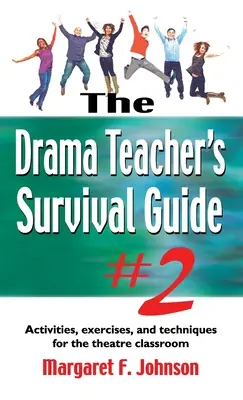 A drámatanár túlélési útmutatója #2: Tevékenységek, gyakorlatok és technikák a színházi osztályteremben - Drama Teacher's Survival Guide #2: Activities, Exercises, and Techniques for the Theatre Classroom