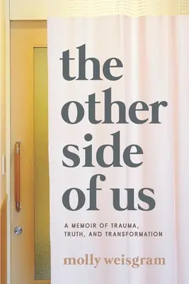 A másik oldalunk: Egy emlékirat a traumáról, az igazságról és az átalakulásról - The Other Side of Us: A Memoir of Trauma, Truth, and Transformation