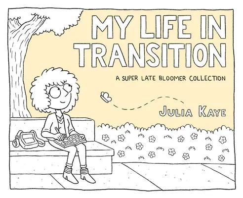 Átmeneti életem: A Super Late Bloomer Collection - My Life in Transition: A Super Late Bloomer Collection