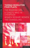 Thomas Middleton: Middleton: Négy színdarab: Changeling, The Roaring Girl és A Chaste Maid in Cheapside: Women Beware Women, The Changeling, The Roaring Girl és a Chaste Maid in Cheapside. - Thomas Middleton: Four Plays: Women Beware Women, the Changeling, the Roaring Girl and a Chaste Maid in Cheapside