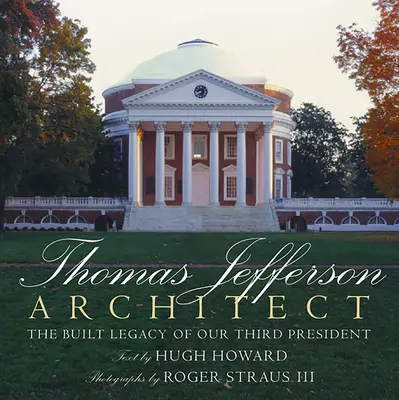 Thomas Jefferson: Építész: Jefferson: A harmadik elnökünk épített öröksége - Thomas Jefferson: Architect: The Built Legacy of Our Third President