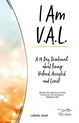 I Am V.A.L.: Egy 14 napos áhítat arról, hogyan éljünk értékelve, elfogadva és szeretve! - I Am V.A.L.: A 14 Day Devotional about living Valued, Accepted, and Loved!
