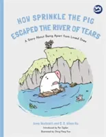 Hogyan menekült meg Sprinkle, a disznó a könnyek folyójából: Történet a szeretteinktől való elszakadásról - How Sprinkle the Pig Escaped the River of Tears: A Story about Being Apart from Loved Ones