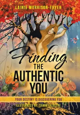 A hiteles éned megtalálása: A végzeted felfedez téged - Finding the Authentic You: Your Destiny Is Discovering You