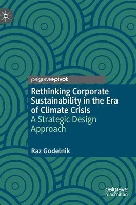 A vállalati fenntarthatóság újragondolása az éghajlati válság korában: Stratégiai tervezési megközelítés - Rethinking Corporate Sustainability in the Era of Climate Crisis: A Strategic Design Approach