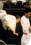 Humanitárius imperializmus: Az emberi jogok felhasználása a háború eladására - Humanitarian Imperialism: Using Human Rights to Sell War