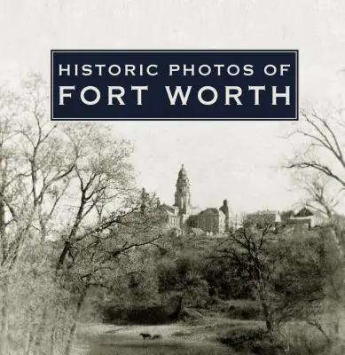 Történelmi fotók Fort Worthről - Historic Photos of Fort Worth