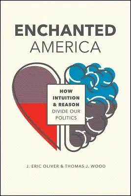 Elvarázsolt Amerika: Hogyan osztja meg politikánkat az intuíció és az értelem - Enchanted America: How Intuition and Reason Divide Our Politics