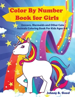 Color By Number Book for Girls: Egyszarvú, sellők és más aranyos állatok színezőkönyv 4-8 éves gyerekeknek - Color By Number Book for Girls: Unicorn, Mermaids and Other Cute Animals Coloring Book for Kids Ages 4-8