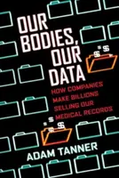 Testünk, adataink: Hogyan keresnek milliárdokat a cégek az egészségügyi adataink eladásával - Our Bodies, Our Data: How Companies Make Billions Selling Our Medical Records