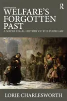 Welfare's Forgotten Past: A szegénytörvény társadalmi-jogi története - Welfare's Forgotten Past: A Socio-Legal History of the Poor Law