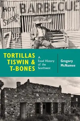 Tortillák, Tiswin és T-csontok: A Délnyugat étkezéstörténete - Tortillas, Tiswin, and T-Bones: A Food History of the Southwest