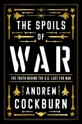 A háború zsákmánya: Hatalom, profit és az amerikai hadigépezet - The Spoils of War: Power, Profit and the American War Machine