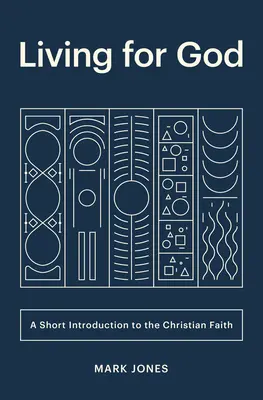 Istenért élni: Rövid bevezetés a keresztény hitbe - Living for God: A Short Introduction to the Christian Faith