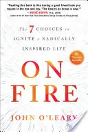 On Fire: A 7 választás a radikálisan inspirált élet gyújtásához - On Fire: The 7 Choices to Ignite a Radically Inspired Life