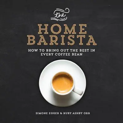 Az otthoni barista: Hogyan hozzuk ki minden kávébabból a legjobbat? - The Home Barista: How to Bring Out the Best in Every Coffee Bean