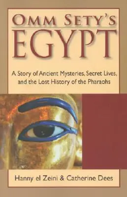 Omm Sety Egyiptom: Az ősi rejtélyek, titkos életek és a fáraók elveszett története - Omm Sety's Egypt: A Story of Ancient Mysteries, Secret Lives, and the Lost History of the Pharaohs