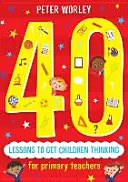 40 lecke, amely gondolkodásra készteti a gyerekeket: Filozófiai gondolkodási kalandok a tananyagon keresztül - 40 Lessons to Get Children Thinking: Philosophical Thought Adventures Across the Curriculum