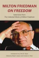 Milton Friedman a szabadságról: Válogatás Milton Friedman összegyűjtött műveiből. - Milton Friedman on Freedom: Selections from the Collected Works of Milton Friedman