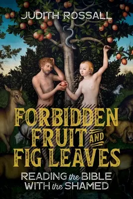 Tiltott gyümölcsök és fügefalevelek: A Biblia olvasása a megszégyenítettekkel - Forbidden Fruit and Fig Leaves: Reading the Bible with the Shamed