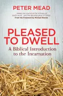 Örülök, hogy lakhatok: Bibliai bevezetés a megtestesülésbe - Pleased to Dwell: A Biblical Introduction to the Incarnation