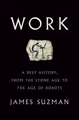 Munka: Mélyreható történelem a kőkortól a robotok koráig - Work: A Deep History, from the Stone Age to the Age of Robots