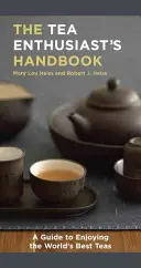 A teakedvelők kézikönyve: Útmutató a világ legjobb teáihez - The Tea Enthusiast's Handbook: A Guide to the World's Best Teas