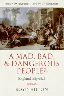 Egy őrült, rossz és veszélyes ember? Anglia 1783-1846 - A Mad, Bad, and Dangerous People?: England 1783-1846