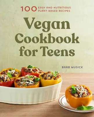 Vegán szakácskönyv tiniknek: 100 könnyű és tápláló növényi alapú recept - Vegan Cookbook for Teens: 100 Easy and Nutritious Plant-Based Recipes