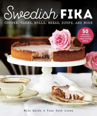 Svéd fika: Sütemények, zsemlék, kenyér, levesek és még sok minden más - Swedish Fika: Cakes, Rolls, Bread, Soups, and More