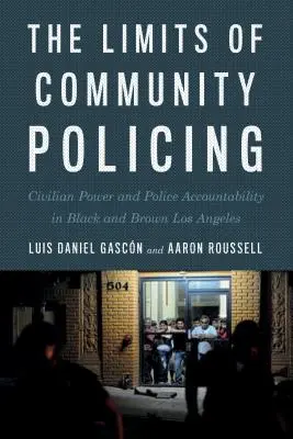 A közösségi rendfenntartás korlátai: A civil hatalom és a rendőrség elszámoltathatósága a fekete és barna Los Angelesben - The Limits of Community Policing: Civilian Power and Police Accountability in Black and Brown Los Angeles