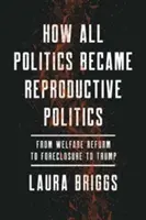 Hogyan lett minden politika reprodukciós politika, 2.: A jóléti reformtól a kényszerlakhelyelhagyáson át Trumpig - How All Politics Became Reproductive Politics, 2: From Welfare Reform to Foreclosure to Trump