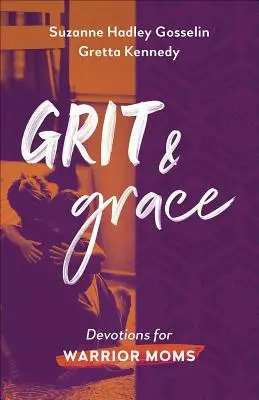 Grit and Grace (Bátorság és kegyelem): Áhítatok harcos anyáknak - Grit and Grace: Devotions for Warrior Moms