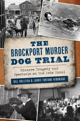 A brockporti gyilkos kutya pere: Bizarr tragédia és látványosság az Erie-csatornán - The Brockport Murder Dog Trial: Bizarre Tragedy and Spectacle on the Erie Canal