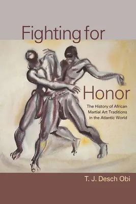 Harc a becsületért: Az afrikai harcművészetek története az atlanti világban - Fighting for Honor: The History of African Martial Arts in the Atlantic World