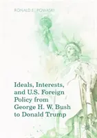 Ideálok, érdekek és az amerikai külpolitika George H. W. Bush-tól Donald Trumpig - Ideals, Interests, and U.S. Foreign Policy from George H. W. Bush to Donald Trump