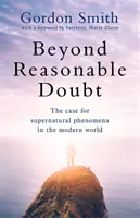 Az ésszerű kétségeken túl: The Case for Supernatural Phenomena in the Modern World, with a Foreword by Maria Ahern, a Leading Barrister - Beyond Reasonable Doubt: The Case for Supernatural Phenomena in the Modern World, with a Foreword by Maria Ahern, a Leading Barrister