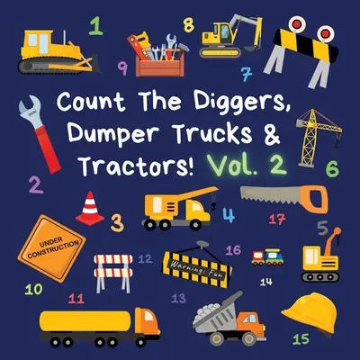 Count The Diggers, Dumper Trucks & Tractors! 2. kötet: Szórakoztató tevékenységkönyv 2-5 éveseknek - Count The Diggers, Dumper Trucks & Tractors! Volume 2: A Fun Activity Book for 2-5 Year Olds