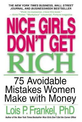 A szép lányok nem gazdagodnak meg: 75 elkerülhető hiba, amit a nők elkövetnek a pénzzel kapcsolatban - Nice Girls Don't Get Rich: 75 Avoidable Mistakes Women Make with Money