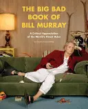 Bill Murray nagy, rossz könyve: A világ legjobb színészének kritikai méltatása - The Big Bad Book of Bill Murray: A Critical Appreciation of the World's Finest Actor