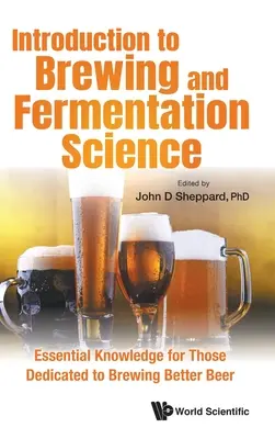 Bevezetés a sörfőzésbe és az erjesztéstudományba: Alapvető ismeretek a jobb sör készítésének elkötelezettjei számára - Introduction to Brewing and Fermentation Science: Essential Knowledge for Those Dedicated to Brewing Better Beer