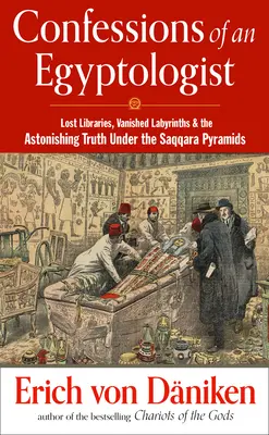 Egy egyiptológus vallomásai: Elveszett könyvtárak, eltűnt labirintusok és a megdöbbentő igazság a szakkarai piramisok alatt - Confessions of an Egyptologist: Lost Libraries, Vanished Labyrinths & the Astonishing Truth Under the Saqqara Pyramids