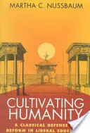 Az emberség művelése: A liberális oktatás reformjának klasszikus védelme - Cultivating Humanity: A Classical Defense of Reform in Liberal Education