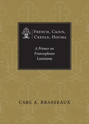 Francia, cajun, kreol, houma: A Primer on Francophone Louisiana - French, Cajun, Creole, Houma: A Primer on Francophone Louisiana