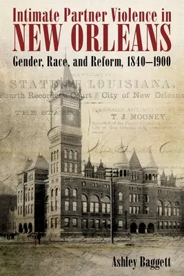 A párkapcsolati erőszak New Orleansban: Nemek, fajok és reformok, 1840-1900 - Intimate Partner Violence in New Orleans: Gender, Race, and Reform, 1840-1900