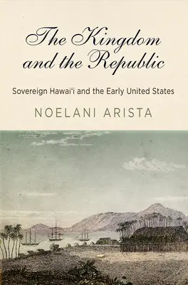 A királyság és a köztársaság: A szuverén Hawaii és a korai Egyesült Államok - The Kingdom and the Republic: Sovereign Hawai'i and the Early United States